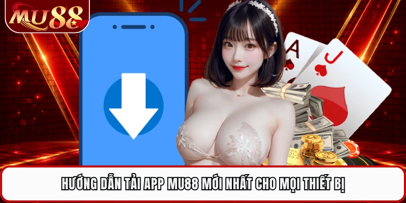 Hướng dẫn tải app MU88 mới nhất cho mọi thiết bị 